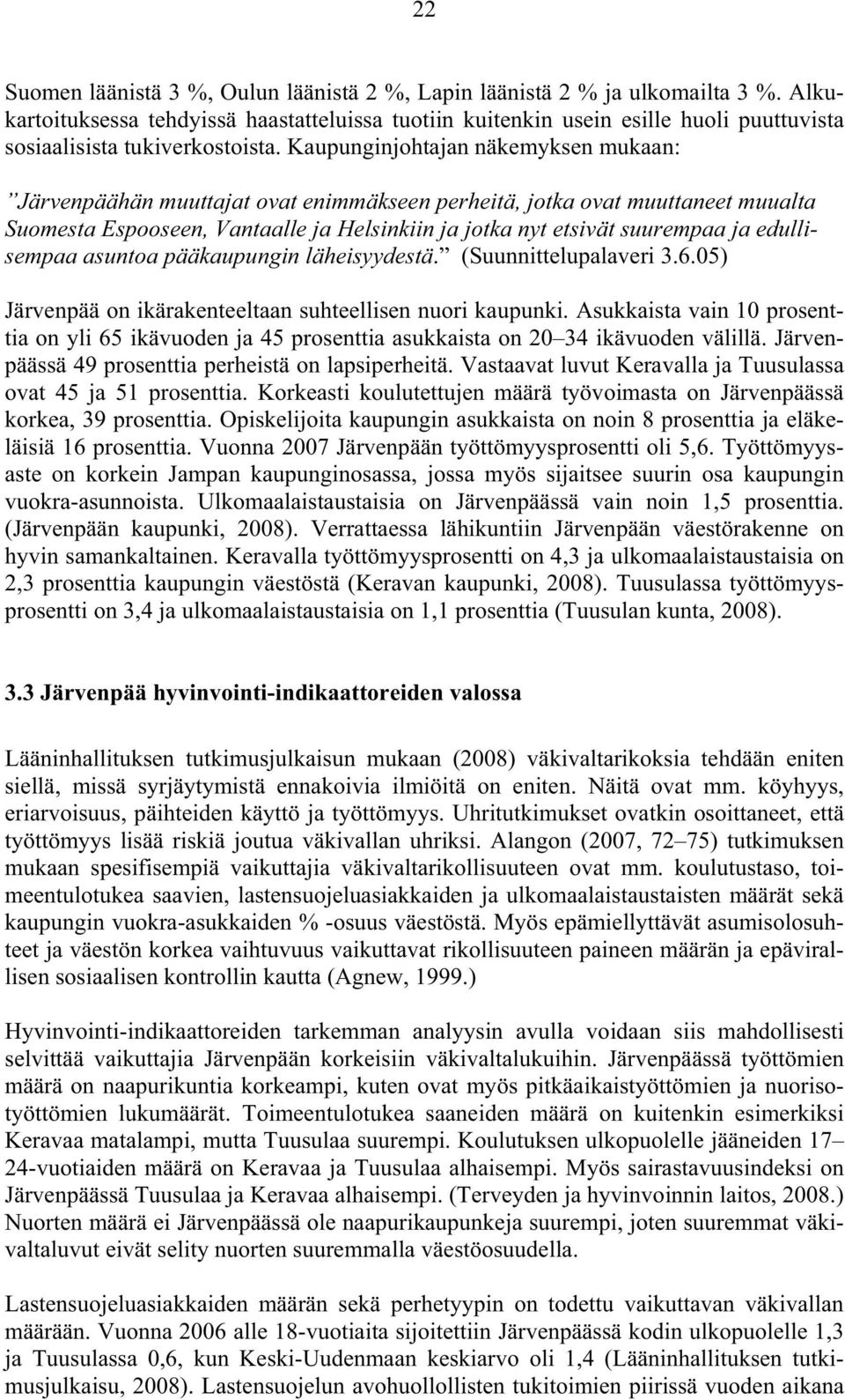 Kaupunginjohtajan näkemyksen mukaan: Järvenpäähän muuttajat ovat enimmäkseen perheitä, jotka ovat muuttaneet muualta Suomesta Espooseen, Vantaalle ja Helsinkiin ja jotka nyt etsivät suurempaa ja