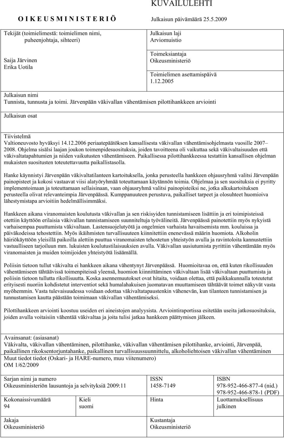 2005 Julkaisun nimi Tunnista, tunnusta ja toimi. Järvenpään väkivallan vähentämisen pilottihankkeen arviointi Julkaisun osat Tiivistelmä Valtioneuvosto hyväksyi 14.12.