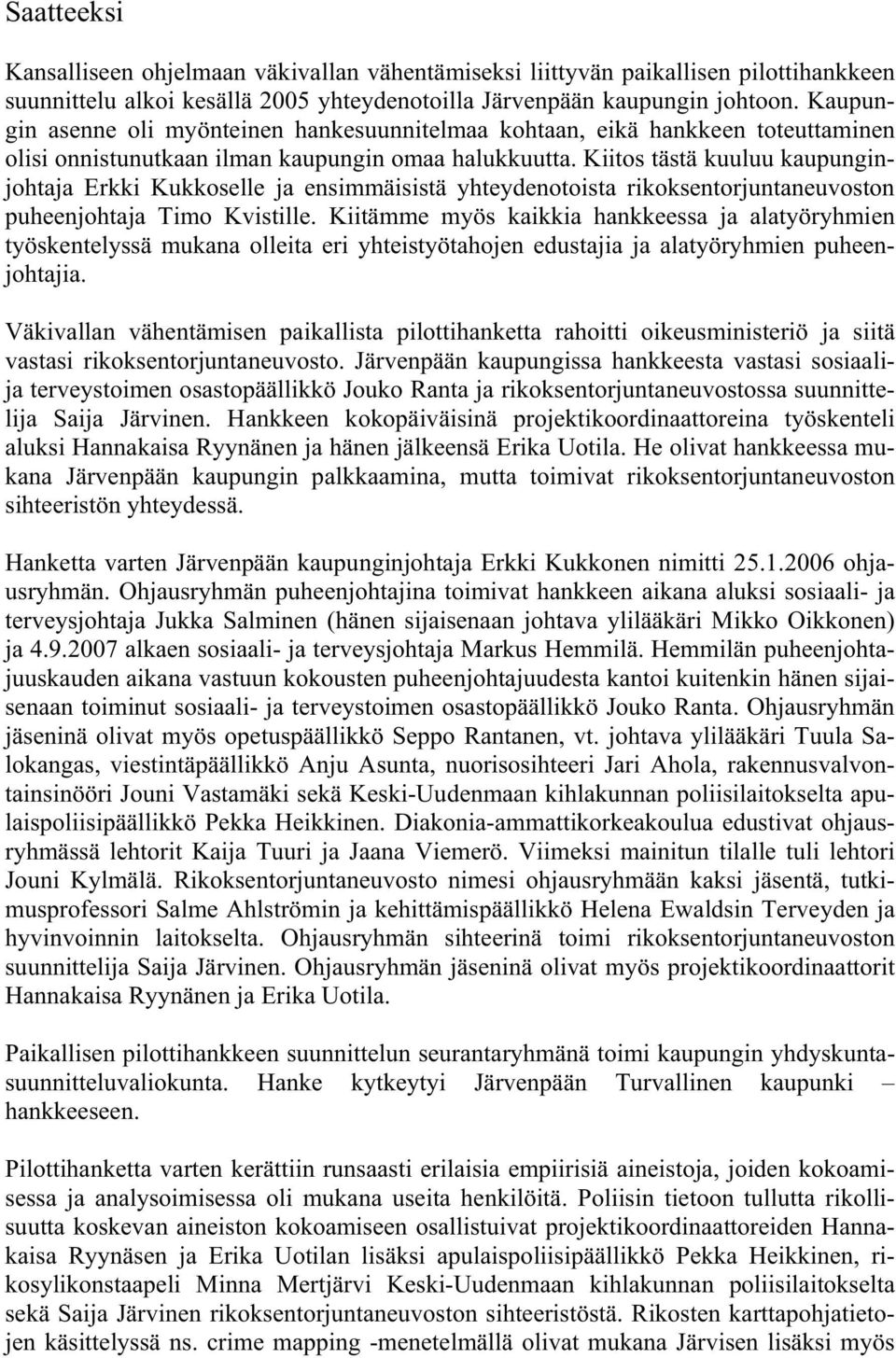 Kiitos tästä kuuluu kaupunginjohtaja Erkki Kukkoselle ja ensimmäisistä yhteydenotoista rikoksentorjuntaneuvoston puheenjohtaja Timo Kvistille.