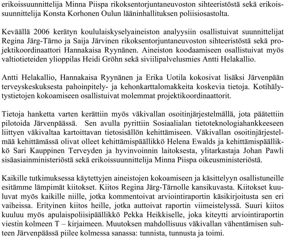 Hannakaisa Ryynänen. Aineiston koodaamiseen osallistuivat myös valtiotieteiden ylioppilas Heidi Gröhn sekä siviilipalvelusmies Antti Helakallio.