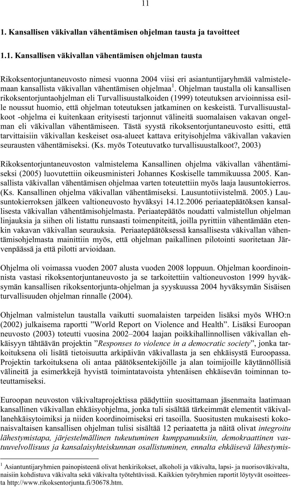 Turvallisuustalkoot -ohjelma ei kuitenkaan erityisesti tarjonnut välineitä suomalaisen vakavan ongelman eli väkivallan vähentämiseen.