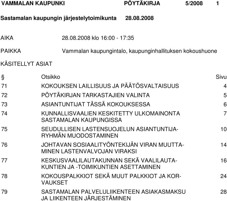 2008 AIKA 28.08.2008 klo 16:00-17:35 PAIKKA Vammalan kaupungintalo, kaupunginhallituksen kokoushuone KÄSITELLYT ASIAT Otsikko Sivu 71 KOKOUKSEN LAILLISUUS JA PÄÄTÖSVALTAISUUS 4 72 PÖYTÄKIRJAN