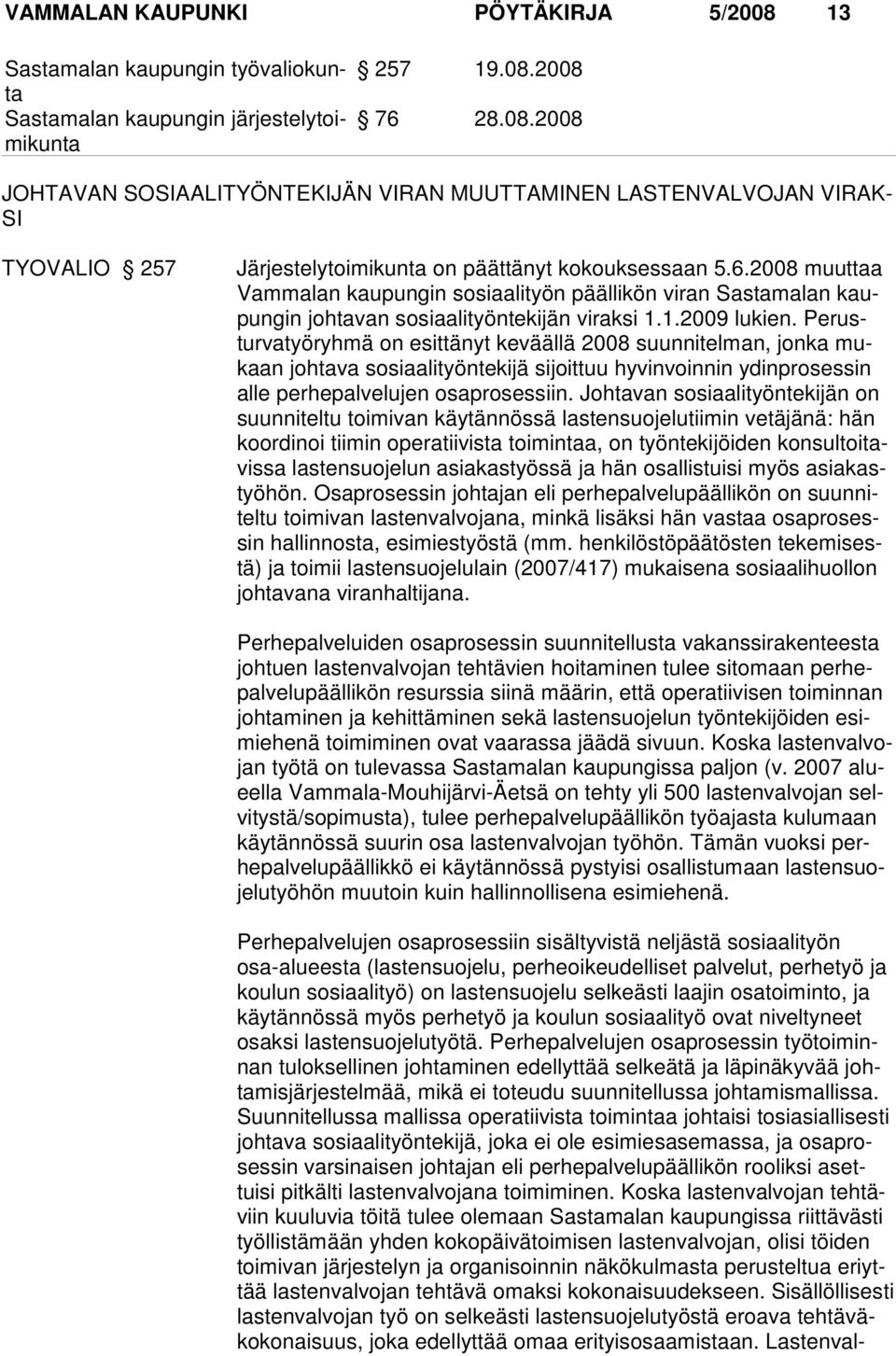 Perusturvatyöryhmä on esittänyt keväällä 2008 suunnitelman, jonka mukaan johtava sosiaalityöntekijä sijoittuu hyvinvoinnin ydinprosessin alle perhepalvelujen osaprosessiin.