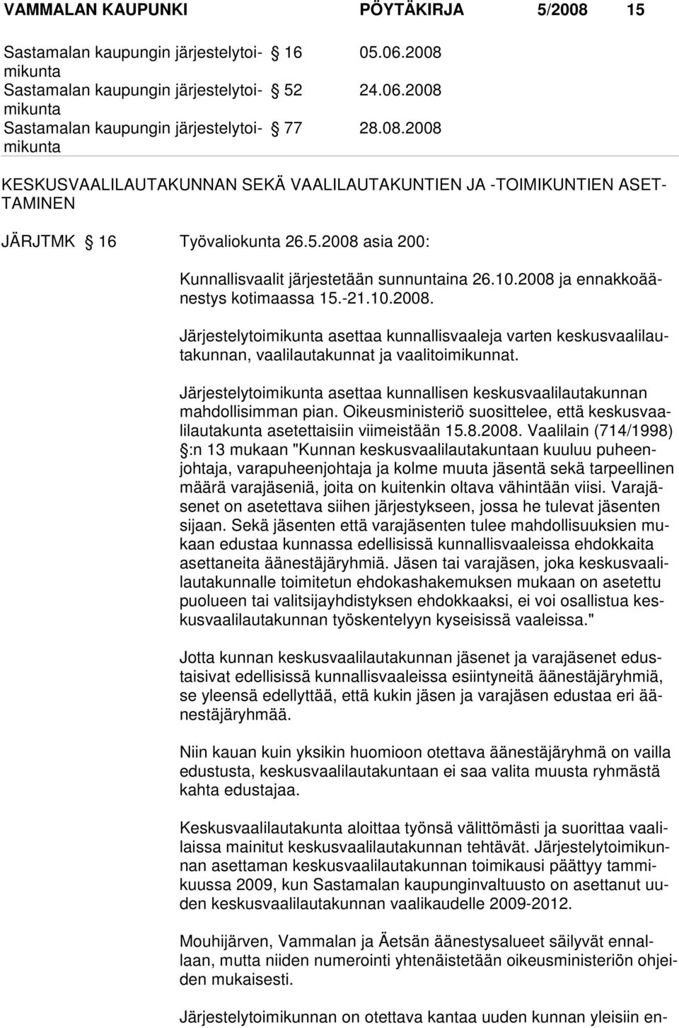 2008 ja ennakkoäänestys kotimaassa 15.-21.10.2008. Järjestelytoimikunta asettaa kunnallisvaaleja varten keskusvaalilautakunnan, vaalilautakun nat ja vaalitoimikunnat.