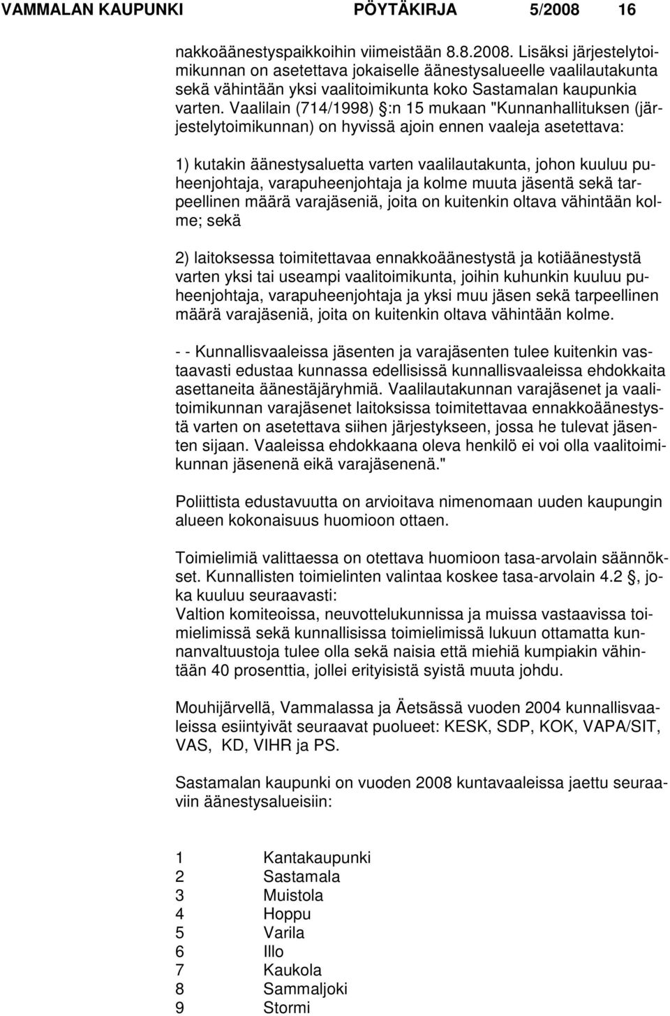 varapuheen johtaja ja kolme muuta jäsentä sekä tarpeellinen määrä varajäseniä, joita on kuitenkin oltava vähintään kolme; sekä 2) laitoksessa toimitettavaa ennakkoäänestystä ja kotiäänestystä varten