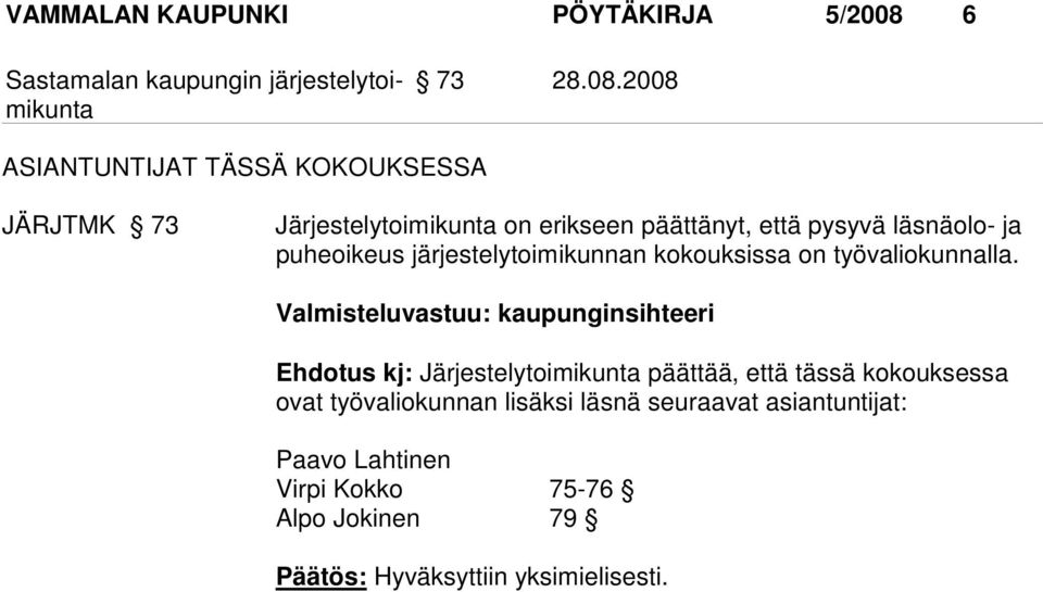 2008 JÄRJTMK 73 Järjestelytoimikunta on erikseen päättänyt, että pysyvä läsnäolo- ja puheoikeus järjestelytoimikunnan kokouksissa