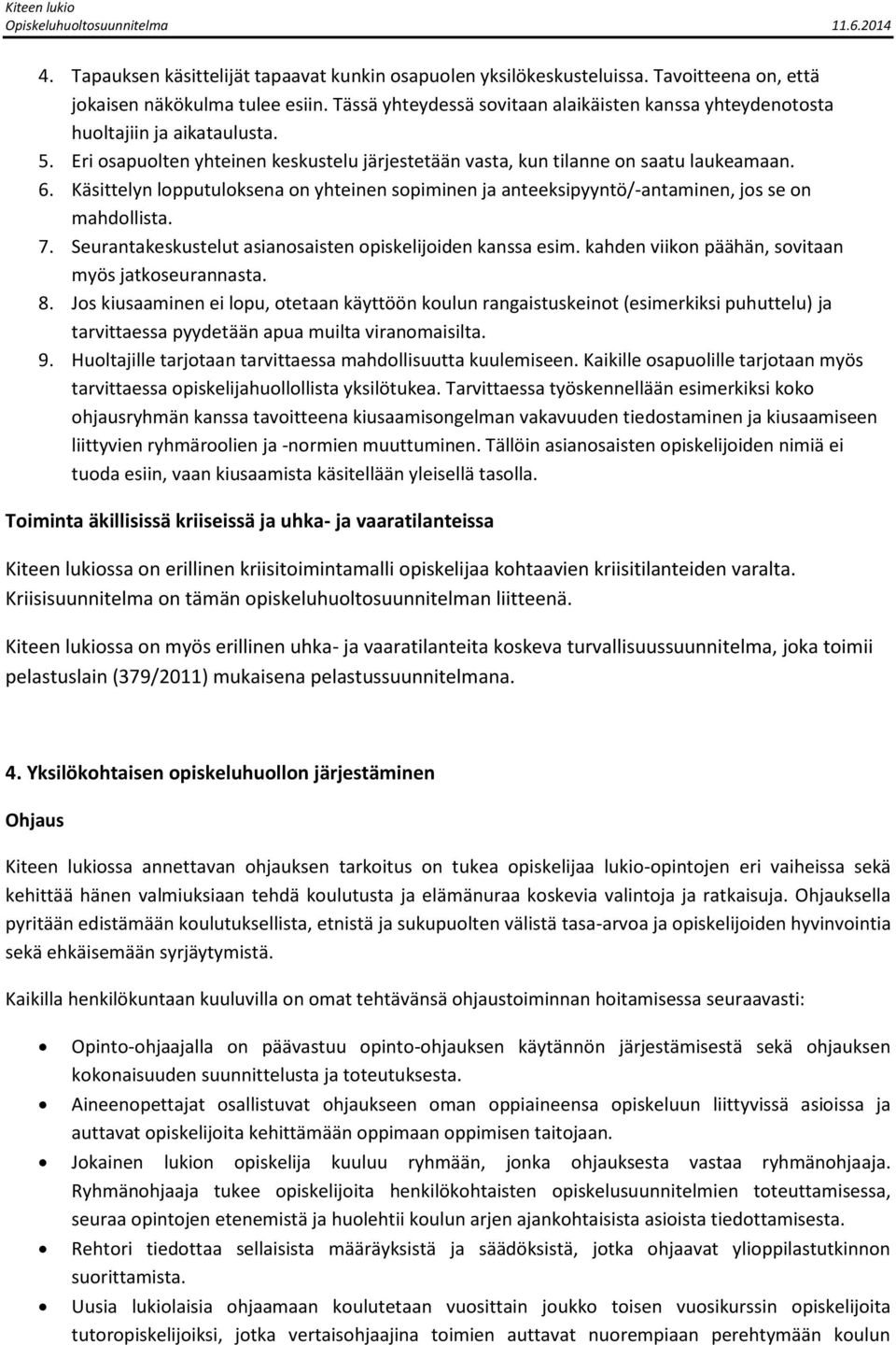 Käsittelyn lopputuloksena on yhteinen sopiminen ja anteeksipyyntö/-antaminen, jos se on mahdollista. 7. Seurantakeskustelut asianosaisten opiskelijoiden kanssa esim.