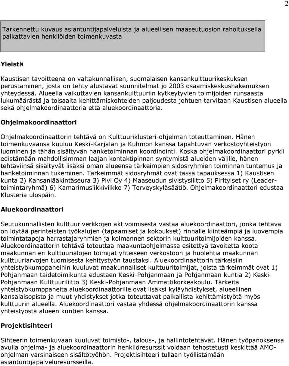 Alueella vaikuttavien kansankulttuuriin kytkeytyvien toimijoiden runsaasta lukumäärästä ja toisaalta kehittämiskohteiden paljoudesta johtuen tarvitaan Kaustisen alueella sekä ohjelmakoordinaattoria