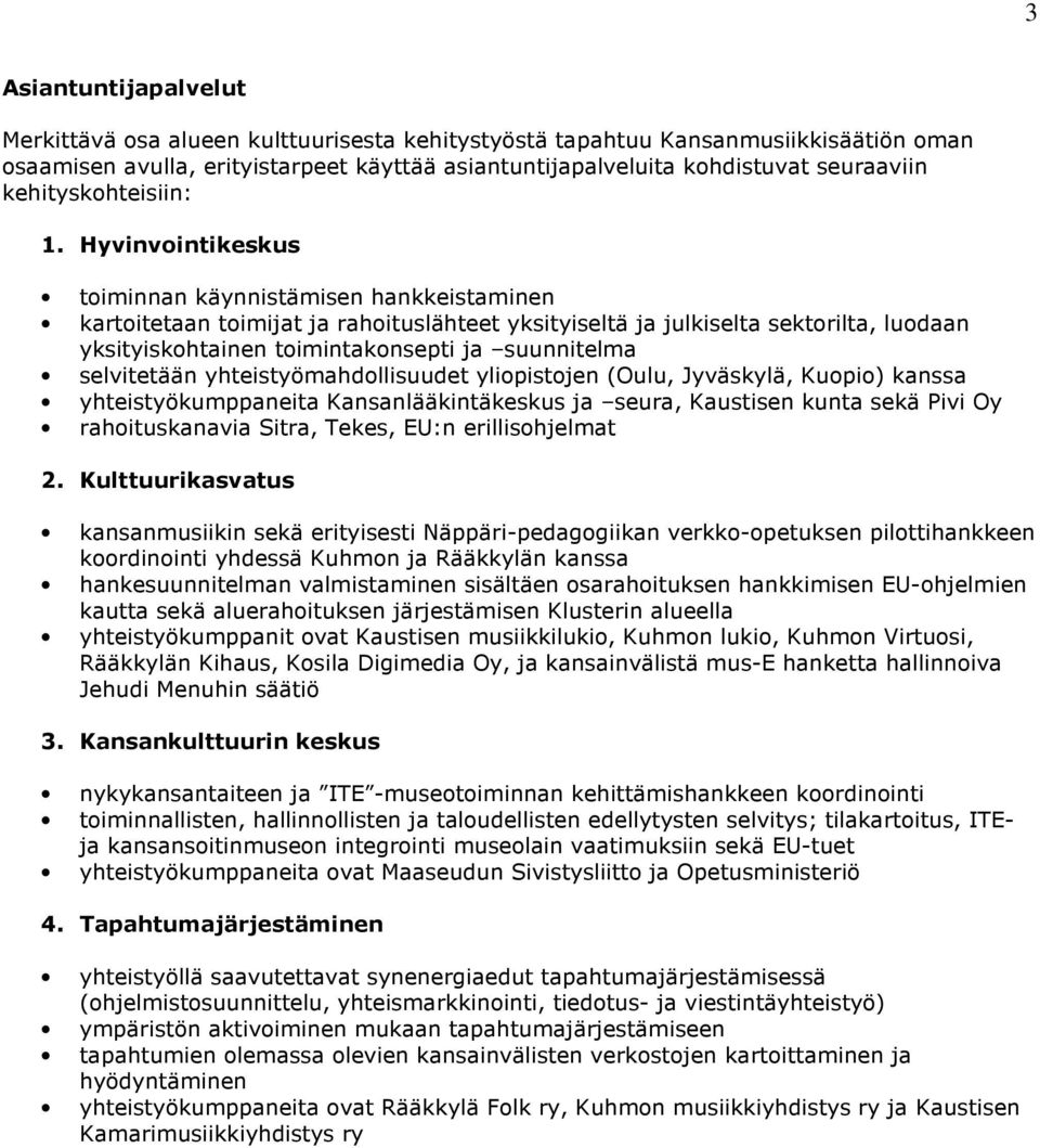 Hyvinvointikeskus toiminnan käynnistämisen hankkeistaminen kartoitetaan toimijat ja rahoituslähteet yksityiseltä ja julkiselta sektorilta, luodaan yksityiskohtainen toimintakonsepti ja suunnitelma