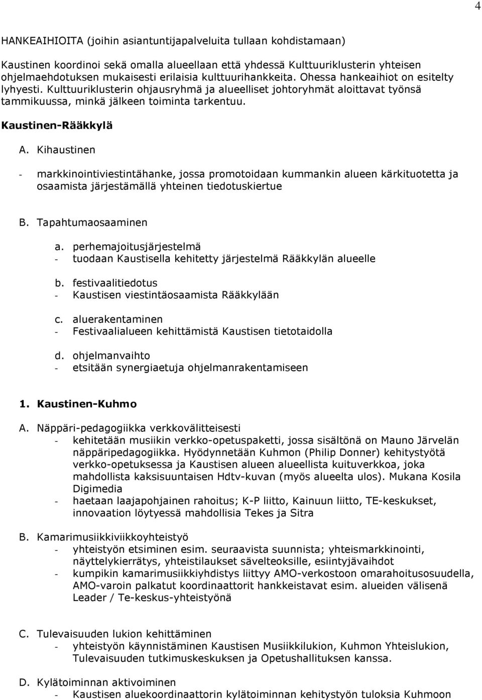 Kaustinen-Rääkkylä A. Kihaustinen - markkinointiviestintähanke, jossa promotoidaan kummankin alueen kärkituotetta ja osaamista järjestämällä yhteinen tiedotuskiertue B. Tapahtumaosaaminen a.