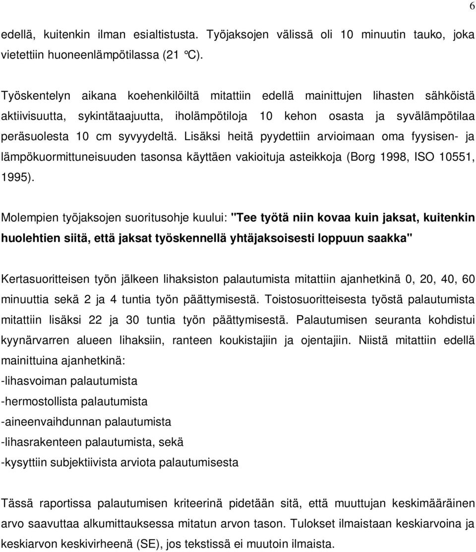 Lisäksi heitä pyydettiin arvioimaan oma fyysisen- ja lämpökuormittuneisuuden tasonsa käyttäen vakioituja asteikkoja (Borg 1998, ISO 10551, 1995).