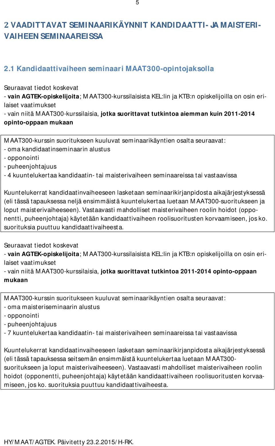 niitä MAAT300-kurssilaisia, jotka suorittavat tutkintoa aiemman kuin 2011-2014 opinto-oppaan mukaan MAAT300-kurssin suoritukseen kuuluvat seminaarikäyntien osalta seuraavat: - oma