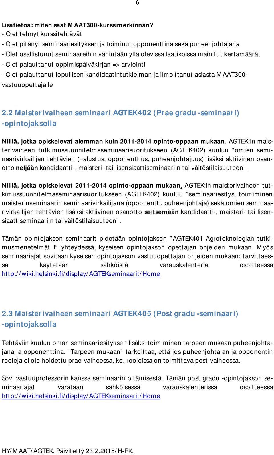 - Olet palauttanut oppimispäiväkirjan => arviointi - Olet palauttanut lopullisen kandidaatintutkielman ja ilmoittanut asiasta MAAT300- vastuuopettajalle 2.