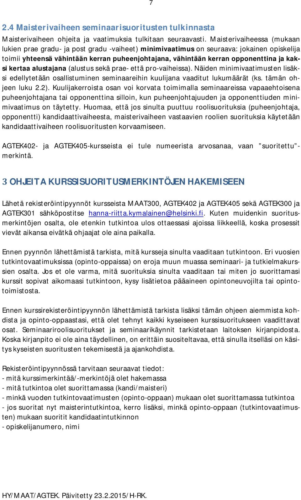 kaksi kertaa alustajana (alustus sekä prae- että pro-vaiheissa). Näiden minimivaatimusten lisäksi edellytetään osallistuminen seminaareihin kuulijana vaaditut lukumäärät (ks. tämän ohjeen luku 2.2).