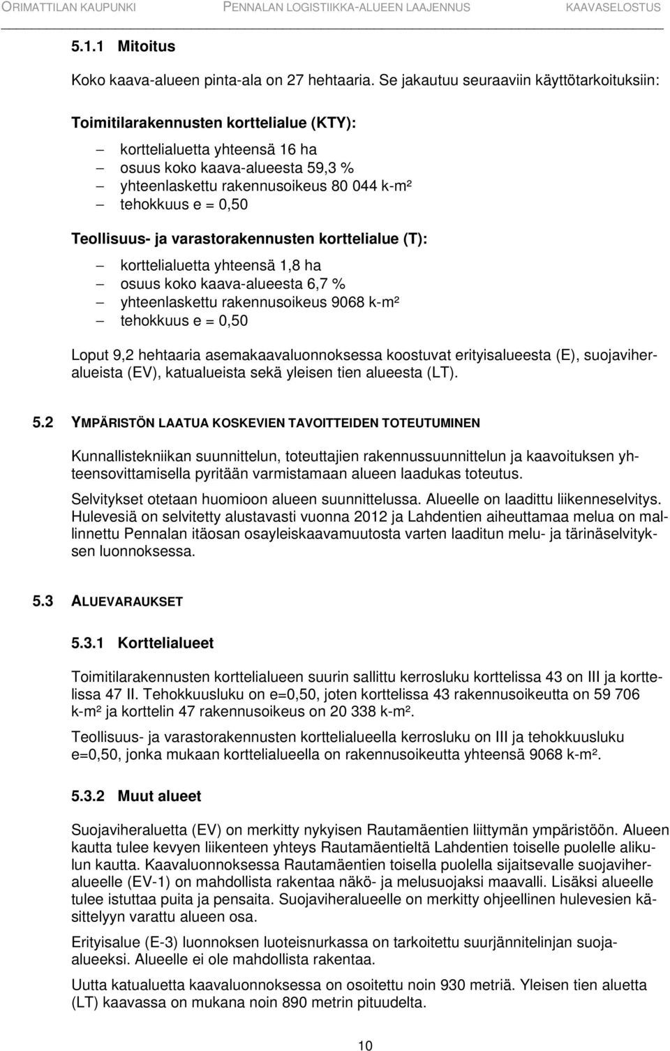 tehokkuus e = 0,50 Teollisuus- ja varastorakennusten korttelialue (T): korttelialuetta yhteensä 1,8 ha osuus koko kaava-alueesta 6,7 % yhteenlaskettu rakennusoikeus 9068 k-m² tehokkuus e = 0,50 Loput