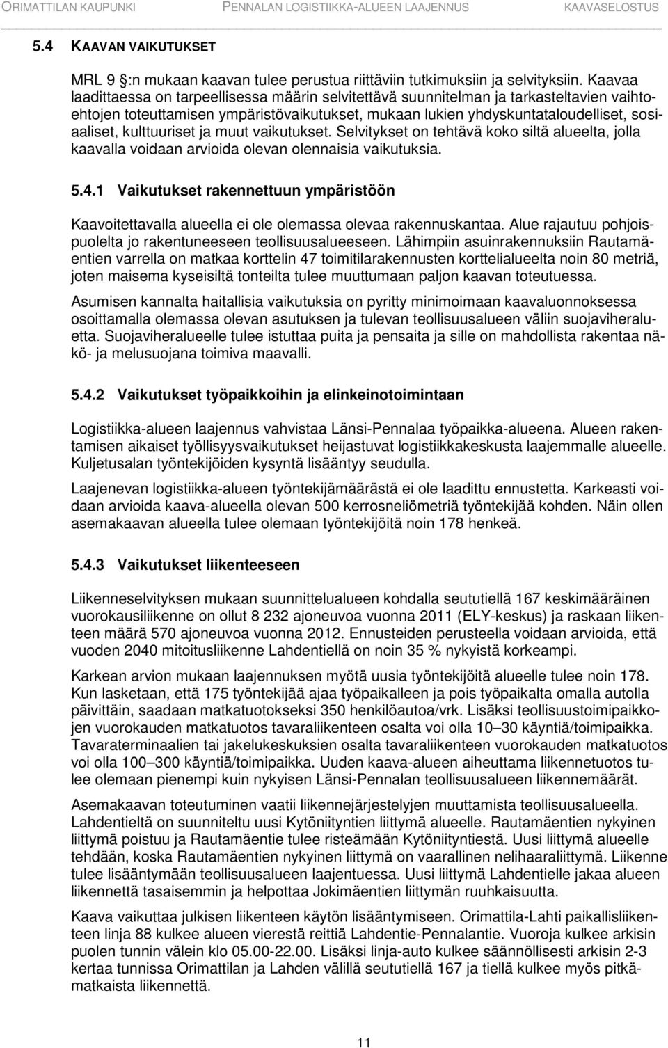 kulttuuriset ja muut vaikutukset. Selvitykset on tehtävä koko siltä alueelta, jolla kaavalla voidaan arvioida olevan olennaisia vaikutuksia. 5.4.