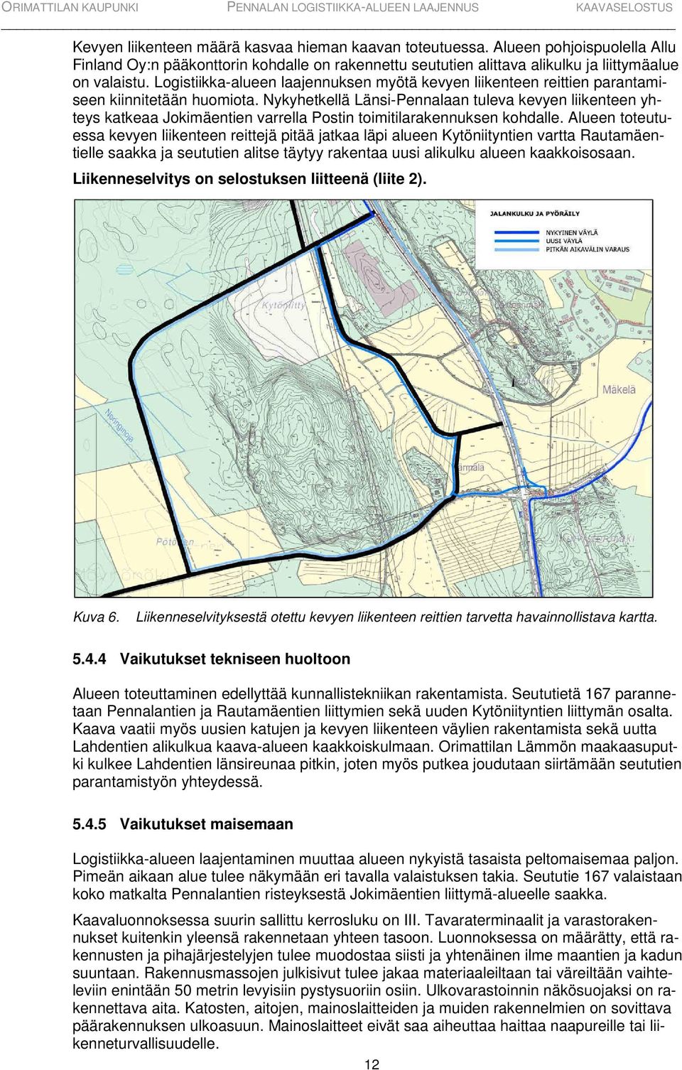 Nykyhetkellä Länsi-Pennalaan tuleva kevyen liikenteen yhteys katkeaa Jokimäentien varrella Postin toimitilarakennuksen kohdalle.