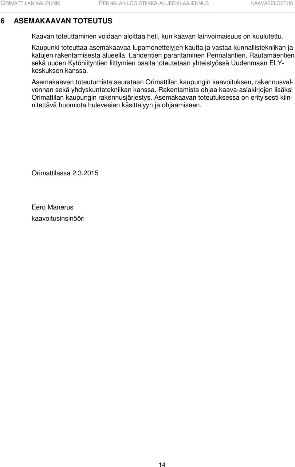 Lahdentien parantaminen Pennalantien, Rautamäentien sekä uuden Kytöniityntien liittymien osalta toteutetaan yhteistyössä Uudenmaan ELYkeskuksen kanssa.