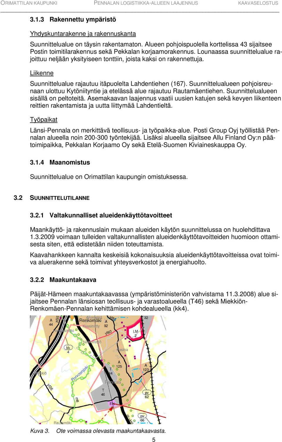 Liikenne Suunnittelualue rajautuu itäpuolelta Lahdentiehen (167). Suunnittelualueen pohjoisreunaan ulottuu Kytöniityntie ja etelässä alue rajautuu Rautamäentiehen.