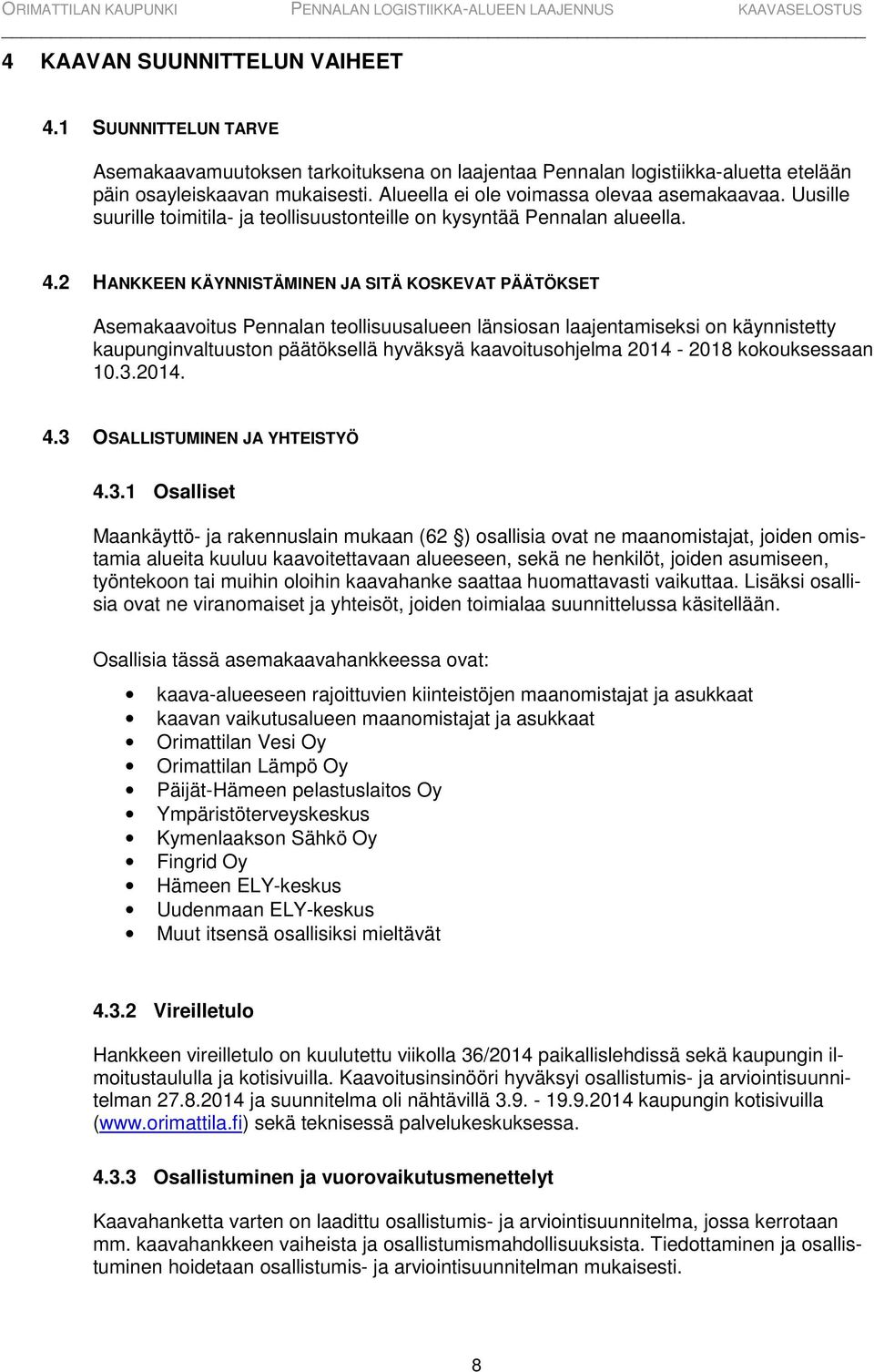 2 HANKKEEN KÄYNNISTÄMINEN JA SITÄ KOSKEVAT PÄÄTÖKSET Asemakaavoitus Pennalan teollisuusalueen länsiosan laajentamiseksi on käynnistetty kaupunginvaltuuston päätöksellä hyväksyä kaavoitusohjelma