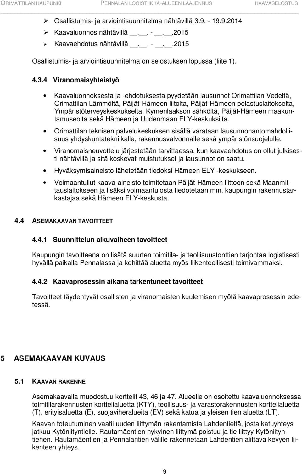 Ympäristöterveyskeskukselta, Kymenlaakson sähköltä, Päijät-Hämeen maakuntamuseolta sekä Hämeen ja Uudenmaan ELY-keskuksilta.