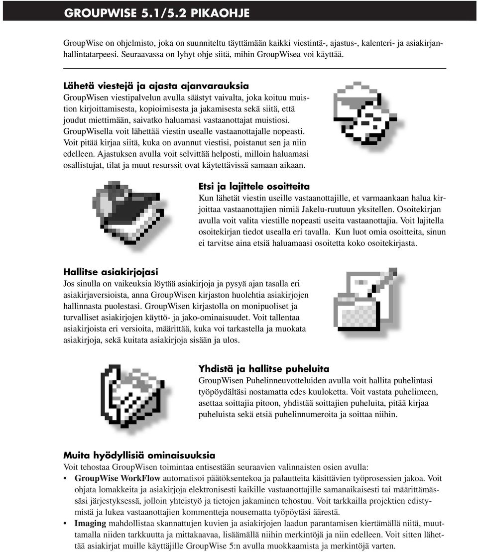 Lähetä viestejä ja ajasta ajanvarauksia GroupWisen viestipalvelun avulla säästyt vaivalta, joka koituu muistion kirjoittamisesta, kopioimisesta ja jakamisesta sekä siitä, että joudut miettimään,