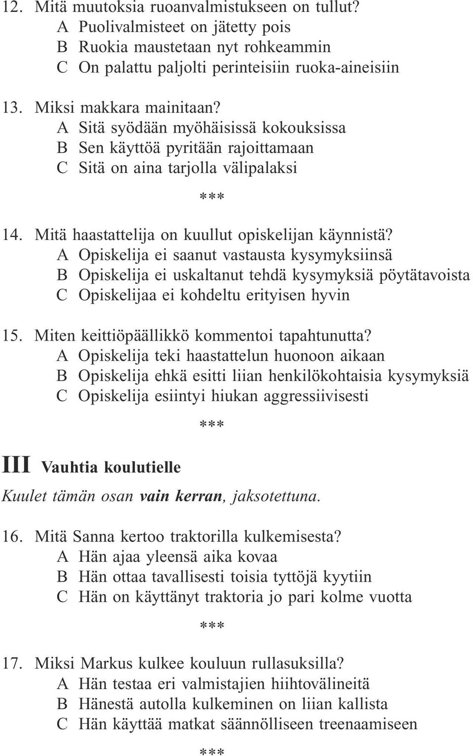 A Opiskelija ei saanut vastausta kysymyksiinsä B Opiskelija ei uskaltanut tehdä kysymyksiä pöytätavoista C Opiskelijaa ei kohdeltu erityisen hyvin 15. Miten keittiöpäällikkö kommentoi tapahtunutta?