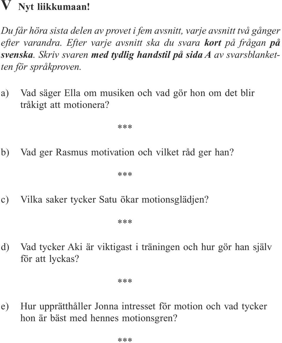 a) Vad säger Ella om musiken och vad gör hon om det blir tråkigt att motionera? b) Vad ger Rasmus motivation och vilket råd ger han?