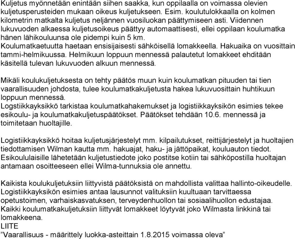 Viidennen lukuvuoden alkaessa kuljetusoikeus päättyy automaattisesti, ellei oppilaan koulumatka hänen lähikouluunsa ole pidempi kuin 5 km.