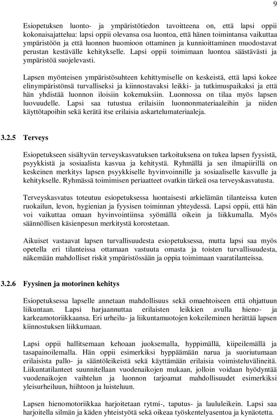 Lapsen myönteisen ympäristösuhteen kehittymiselle on keskeistä, että lapsi kokee elinympäristönsä turvalliseksi ja kiinnostavaksi leikki- ja tutkimuspaikaksi ja että hän yhdistää luonnon iloisiin