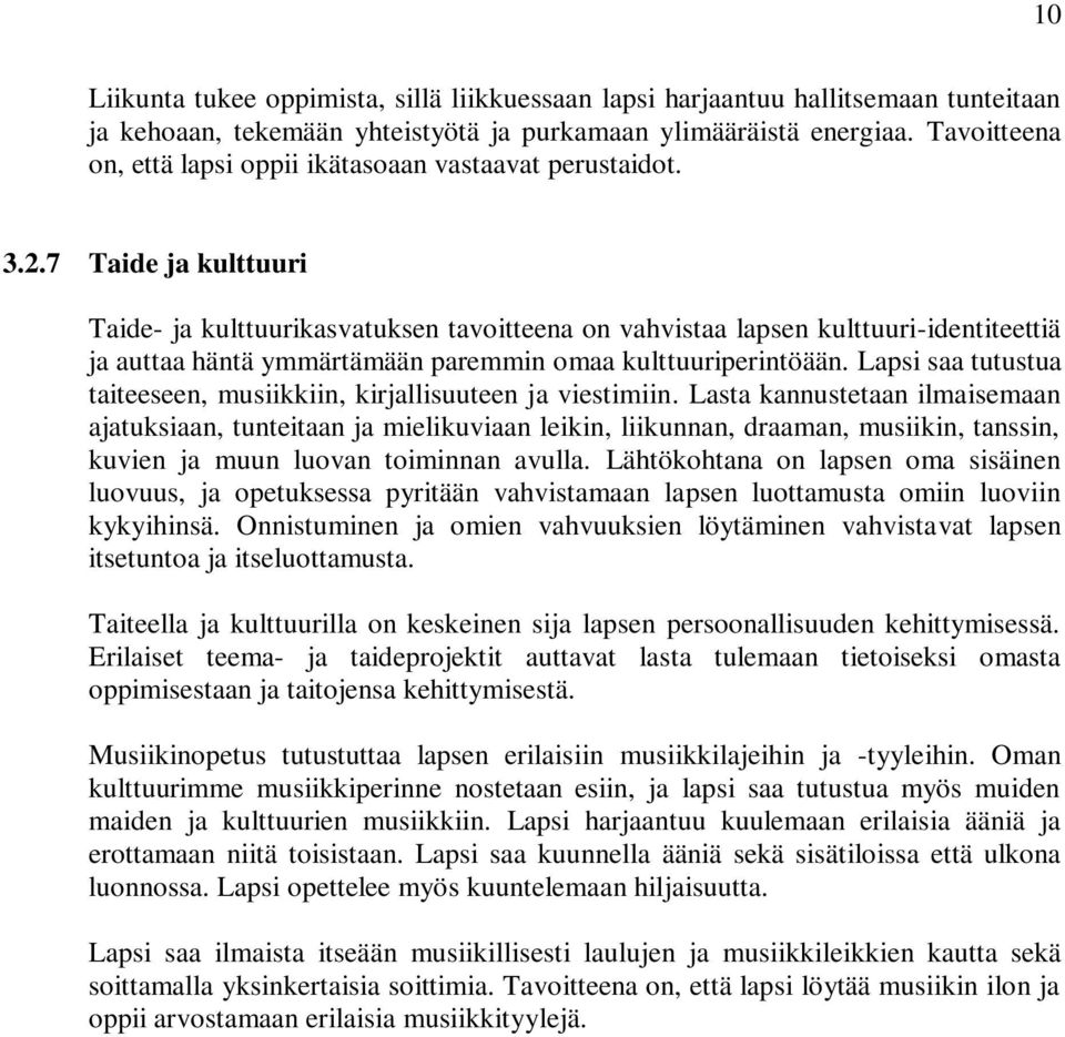 7 Taide ja kulttuuri Taide- ja kulttuurikasvatuksen tavoitteena on vahvistaa lapsen kulttuuri-identiteettiä ja auttaa häntä ymmärtämään paremmin omaa kulttuuriperintöään.