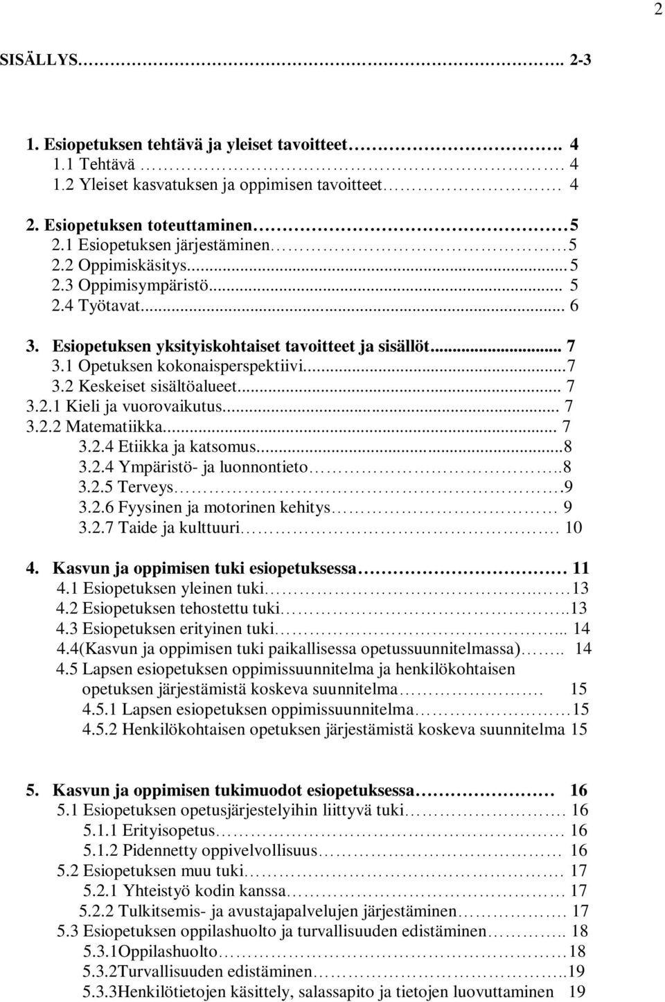 .. 7 3.2.2 Matematiikka... 7 3.2.4 Etiikka ja katsomus...8 3.2.4 Ympäristö- ja luonnontieto..8 3.2.5 Terveys.9 3.2.6 Fyysinen ja motorinen kehitys 9 3.2.7 Taide ja kulttuuri. 10 4.