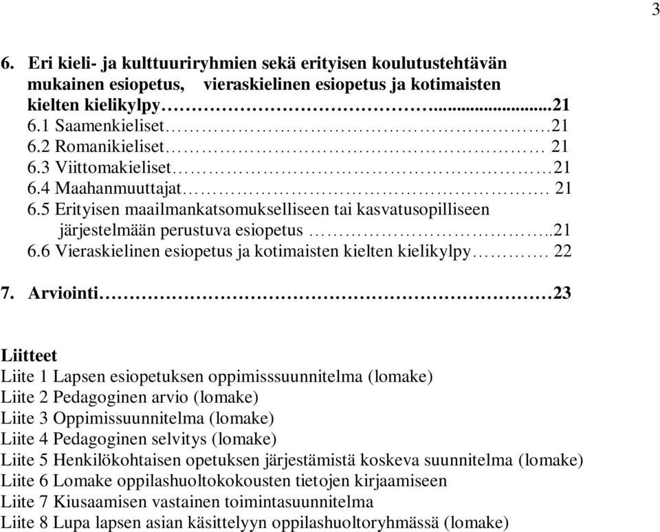 22 7. Arviointi 23 Liitteet Liite 1 Lapsen esiopetuksen oppimisssuunnitelma (lomake) Liite 2 Pedagoginen arvio (lomake) Liite 3 Oppimissuunnitelma (lomake) Liite 4 Pedagoginen selvitys (lomake) Liite