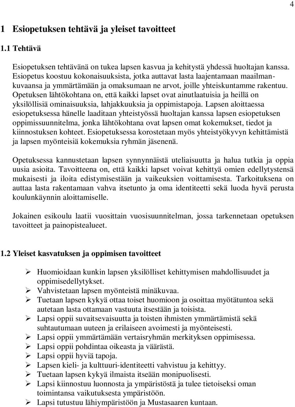 Opetuksen lähtökohtana on, että kaikki lapset ovat ainutlaatuisia ja heillä on yksilöllisiä ominaisuuksia, lahjakkuuksia ja oppimistapoja.