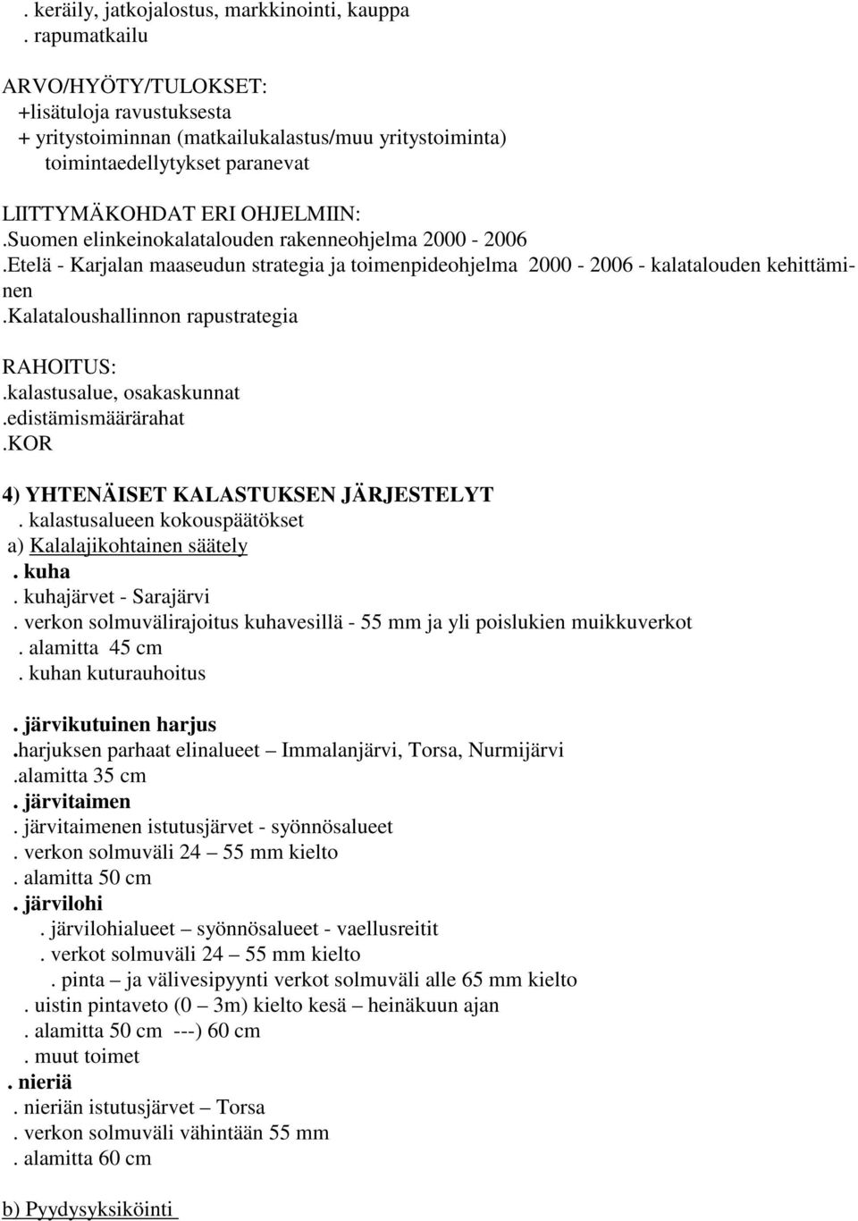 Suomen elinkeinokalatalouden rakenneohjelma 2000-2006.Etelä - Karjalan maaseudun strategia ja toimenpideohjelma 2000-2006 - kalatalouden kehittäminen.kalataloushallinnon rapustrategia RAHOITUS:.