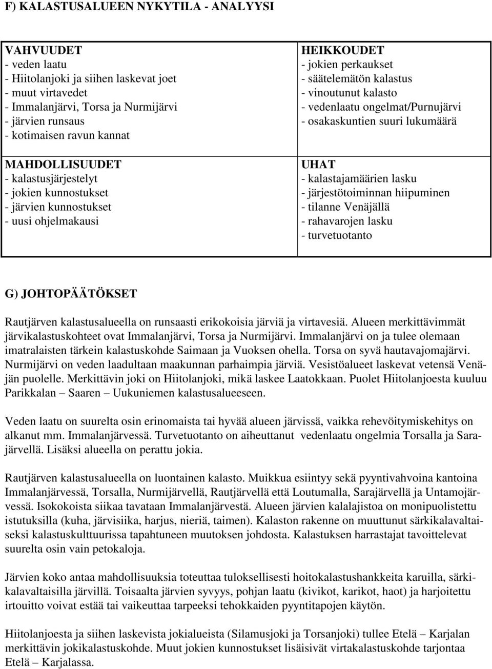 ongelmat/purnujärvi - osakaskuntien suuri lukumäärä UHAT - kalastajamäärien lasku - järjestötoiminnan hiipuminen - tilanne Venäjällä - rahavarojen lasku - turvetuotanto G) JOHTOPÄÄTÖKSET Rautjärven
