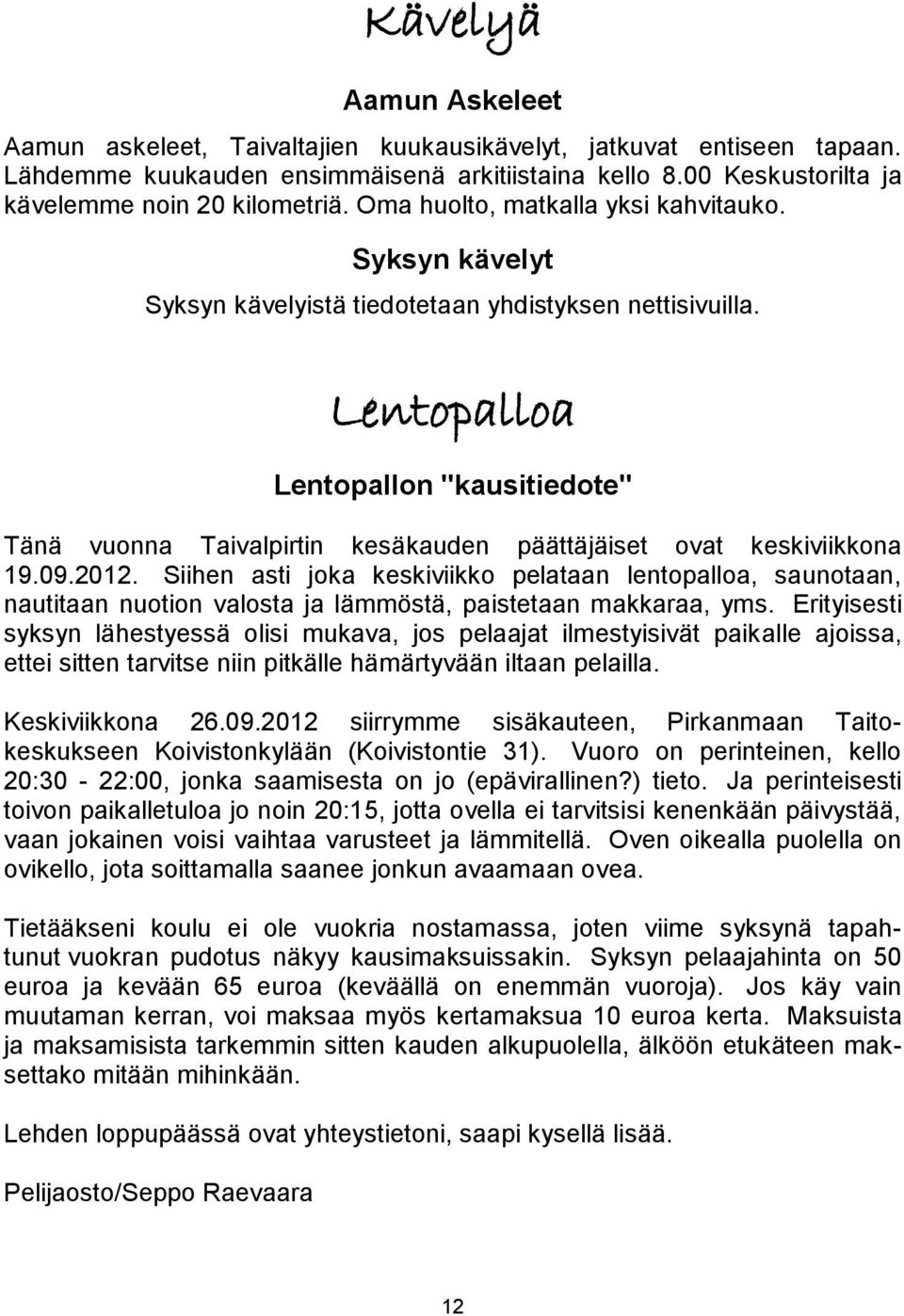 Lentopalloa Lentopallon "kausitiedote" Tänä vuonna Taivalpirtin kesäkauden päättäjäiset ovat keskiviikkona 19.09.2012.