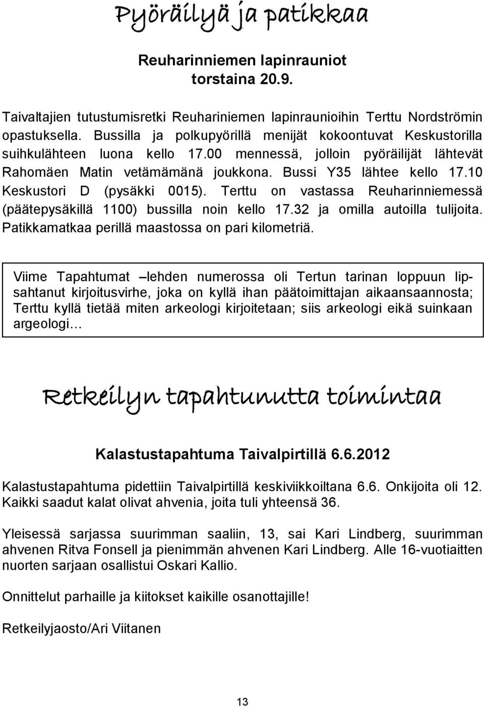 10 Keskustori D (pysäkki 0015). Terttu on vastassa Reuharinniemessä (päätepysäkillä 1100) bussilla noin kello 17.32 ja omilla autoilla tulijoita. Patikkamatkaa perillä maastossa on pari kilometriä.