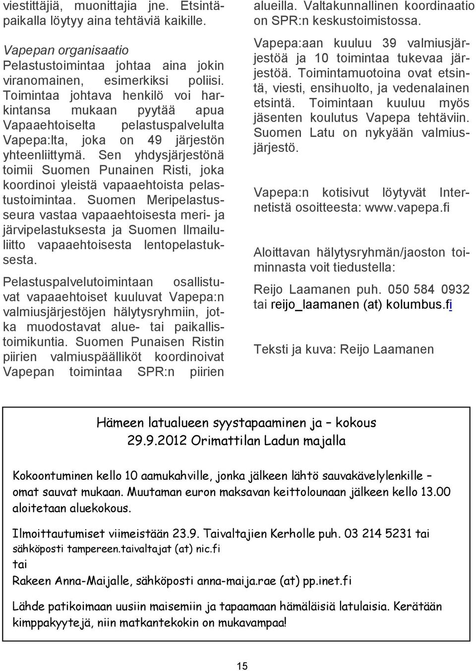 Sen yhdysjärjestönä toimii Suomen Punainen Risti, joka koordinoi yleistä vapaaehtoista pelastustoimintaa.