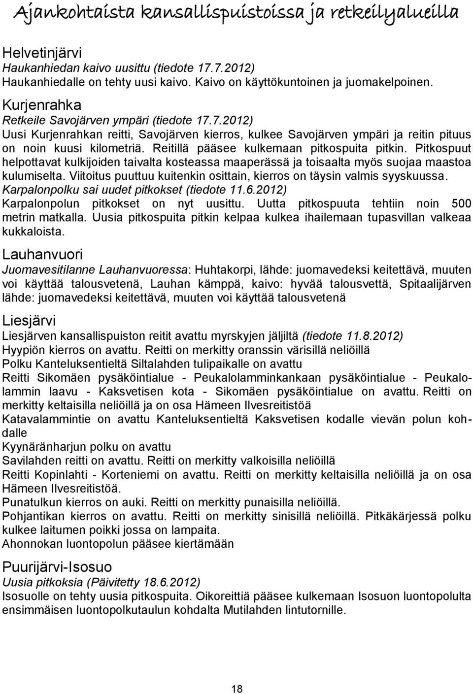 Reitillä pääsee kulkemaan pitkospuita pitkin. Pitkospuut helpottavat kulkijoiden taivalta kosteassa maaperässä ja toisaalta myös suojaa maastoa kulumiselta.