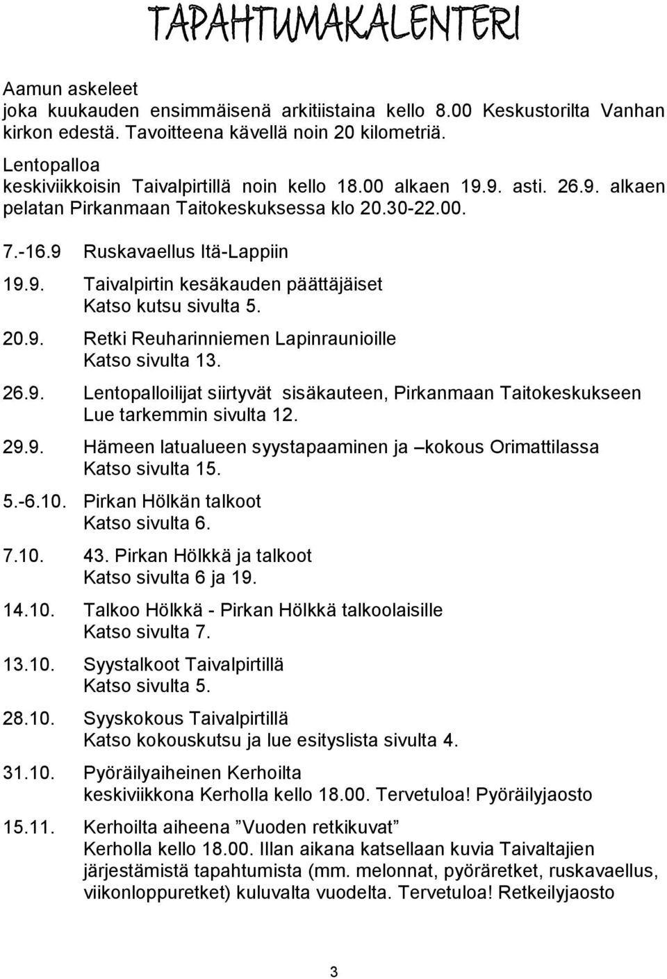 20.9. Retki Reuharinniemen Lapinraunioille Katso sivulta 13. 26.9. Lentopalloilijat siirtyvät sisäkauteen, Pirkanmaan Taitokeskukseen Lue tarkemmin sivulta 12. 29.9. Hämeen latualueen syystapaaminen ja kokous Orimattilassa Katso sivulta 15.