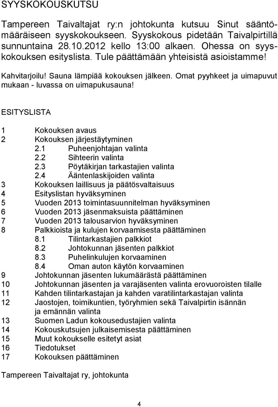 ESITYSLISTA 1 Kokouksen avaus 2 Kokouksen järjestäytyminen 2.1 Puheenjohtajan valinta 2.2 Sihteerin valinta 2.3 Pöytäkirjan tarkastajien valinta 2.