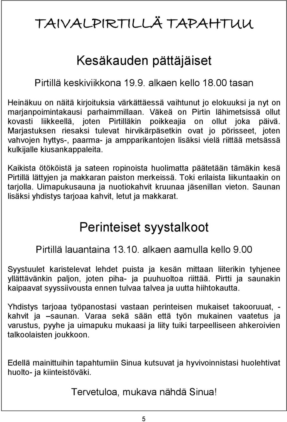 Väkeä on Pirtin lähimetsissä ollut kovasti liikkeellä, joten Pirtilläkin poikkeajia on ollut joka päivä.