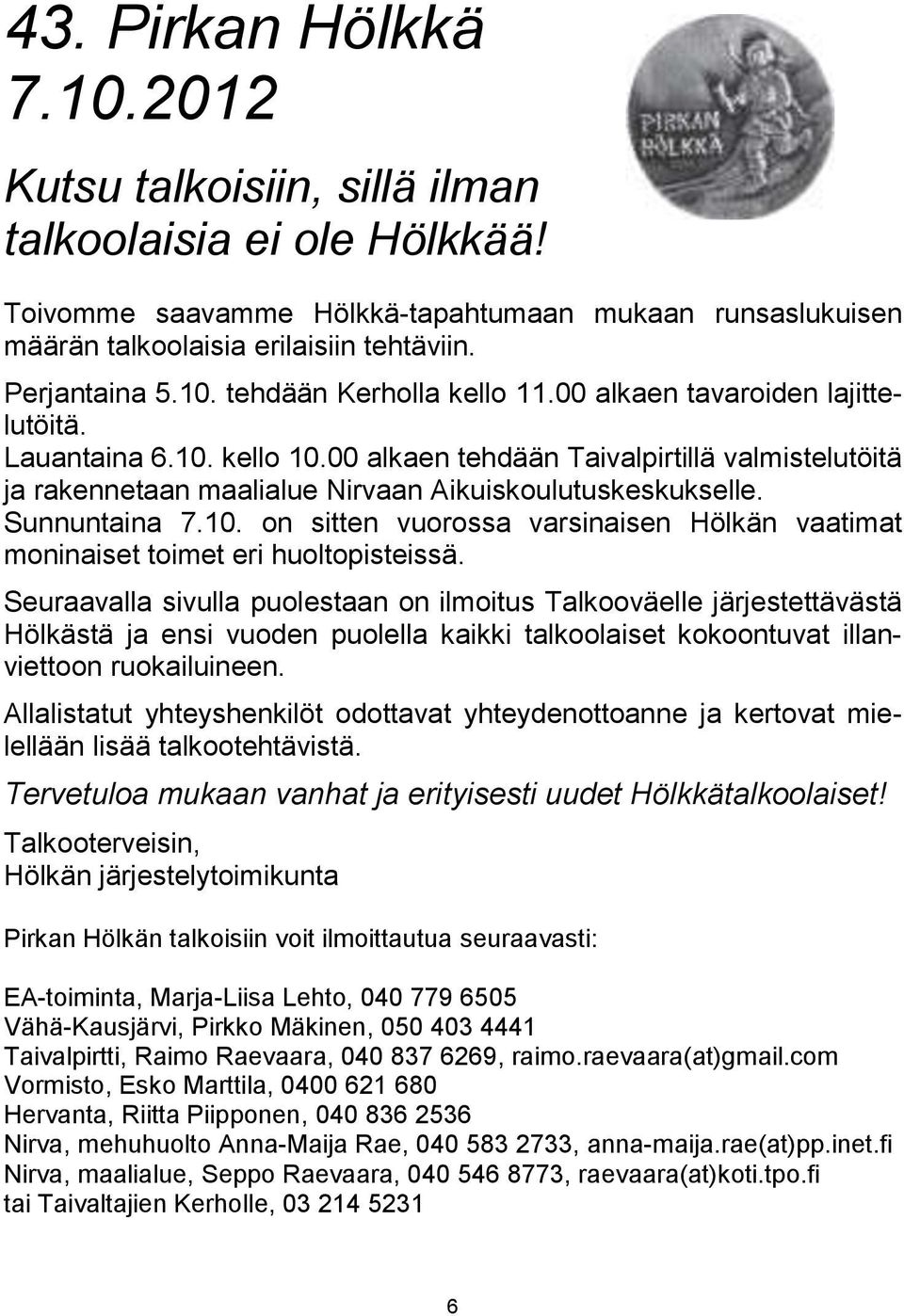 00 alkaen tehdään Taivalpirtillä valmistelutöitä ja rakennetaan maalialue Nirvaan Aikuiskoulutuskeskukselle. Sunnuntaina 7.10.