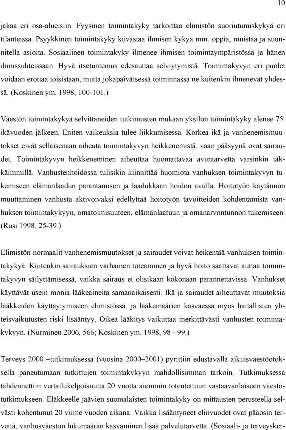 Toimintakyvyn eri puolet voidaan erottaa toisistaan, mutta jokapäiväisessä toiminnassa ne kuitenkin ilmenevät yhdessä. (Koskinen ym. 1998, 100-101.