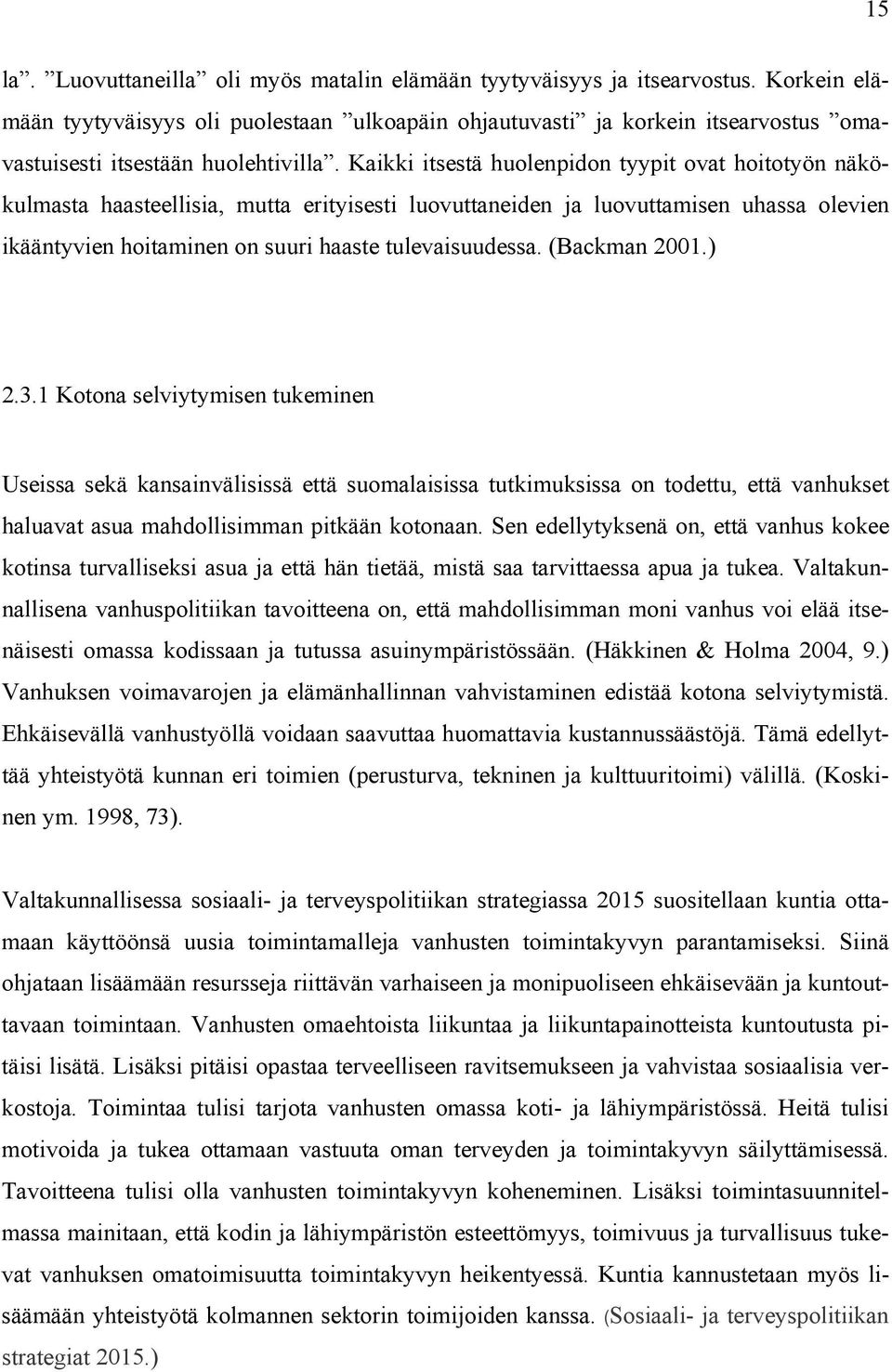 Kaikki itsestä huolenpidon tyypit ovat hoitotyön näkökulmasta haasteellisia, mutta erityisesti luovuttaneiden ja luovuttamisen uhassa olevien ikääntyvien hoitaminen on suuri haaste tulevaisuudessa.