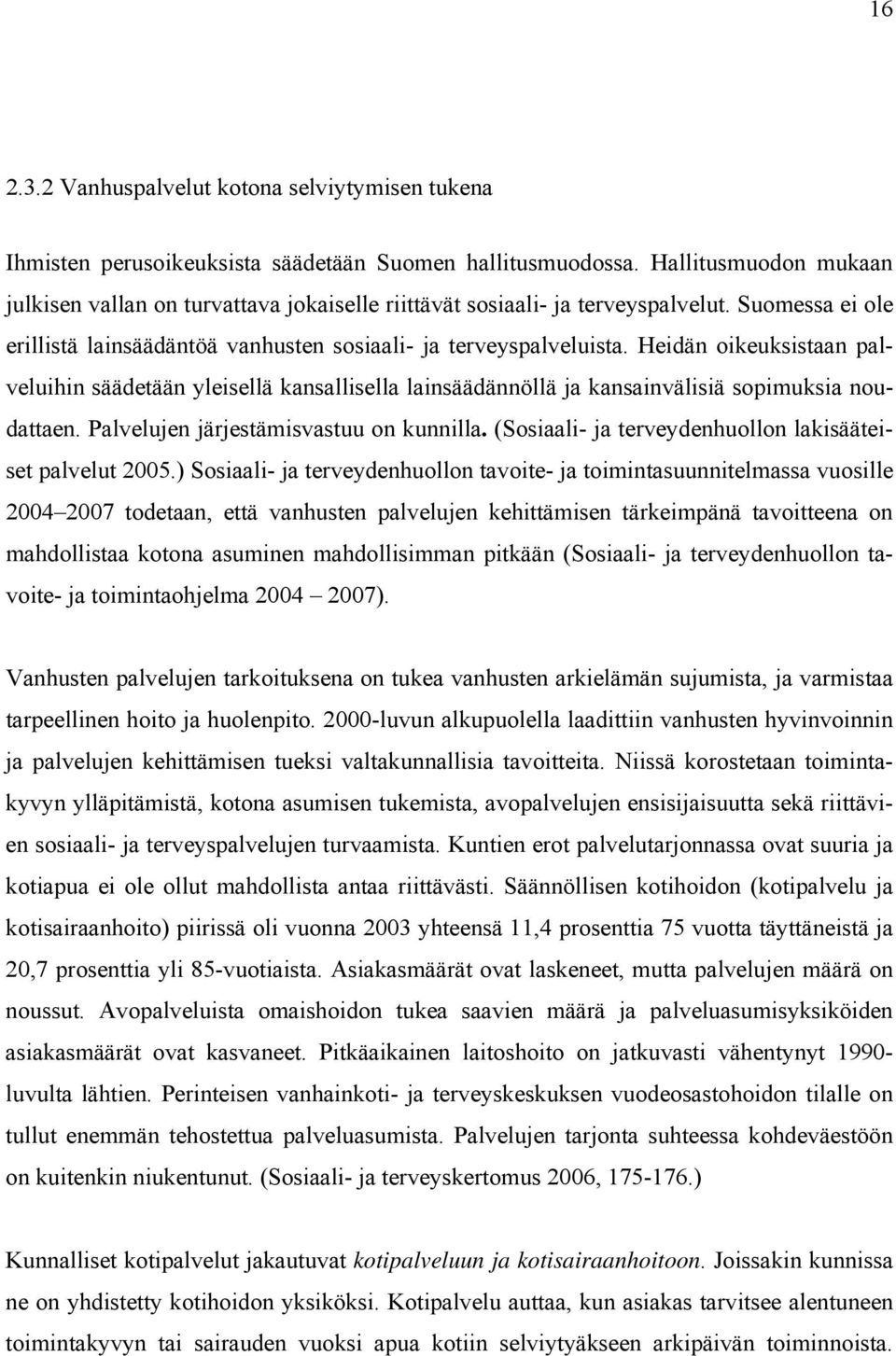 Heidän oikeuksistaan palveluihin säädetään yleisellä kansallisella lainsäädännöllä ja kansainvälisiä sopimuksia noudattaen. Palvelujen järjestämisvastuu on kunnilla.