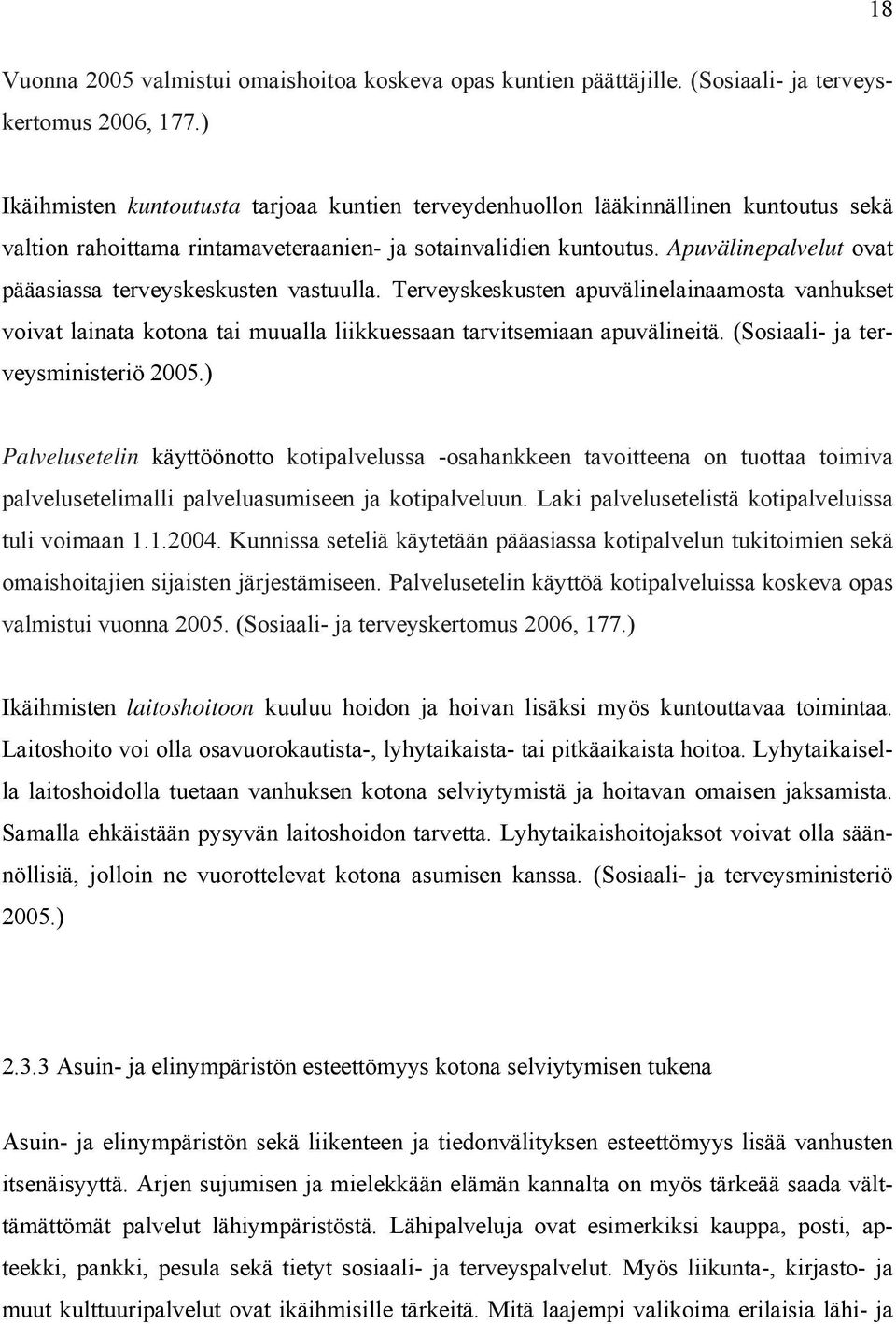 Apuvälinepalvelut ovat pääasiassa terveyskeskusten vastuulla. Terveyskeskusten apuvälinelainaamosta vanhukset voivat lainata kotona tai muualla liikkuessaan tarvitsemiaan apuvälineitä.