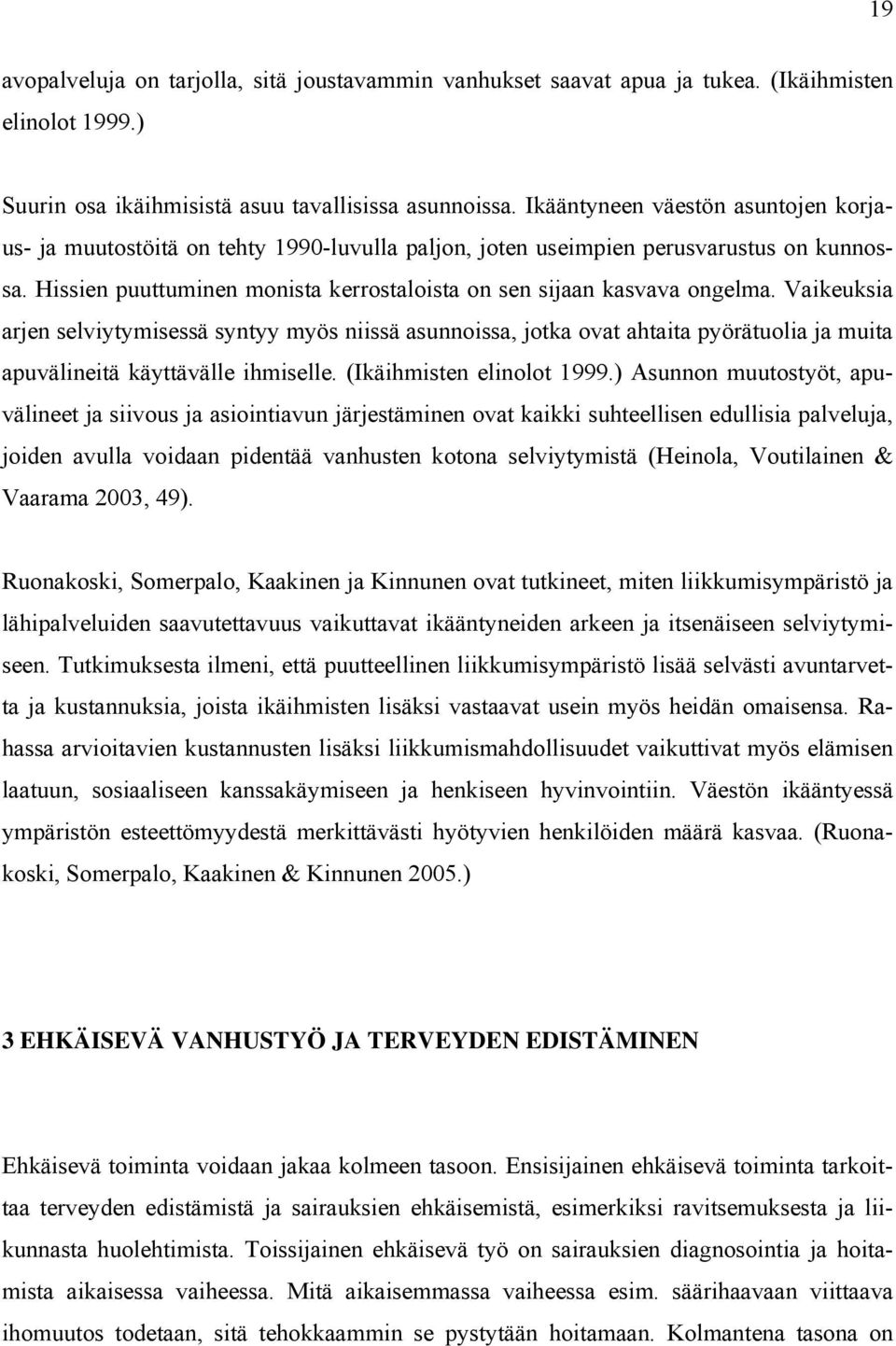 Vaikeuksia arjen selviytymisessä syntyy myös niissä asunnoissa, jotka ovat ahtaita pyörätuolia ja muita apuvälineitä käyttävälle ihmiselle. (Ikäihmisten elinolot 1999.