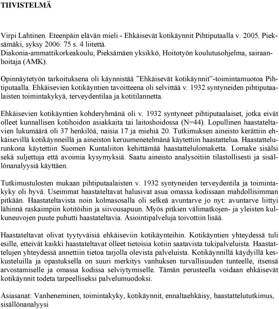 Ehkäisevien kotikäyntien tavoitteena oli selvittää v. 1932 syntyneiden pihtiputaalaisten toimintakykyä, terveydentilaa ja kotitilannetta. Ehkäisevien kotikäyntien kohderyhmänä oli v.